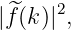 |^f(k)|2,
