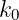 k0
