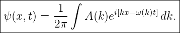 |------------∫--------------------|
|         1--        i[kx−ω(k)t]    |
ψ (x,t) = 2π    A(k)e         dk. |
-----------------------------------
