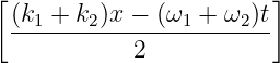 [                       ]
 (k1 +-k2)x −-(ω1 +-ω2)t
            2