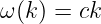 ω(k) = ck
