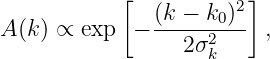            [           ]
              (k-−-k0)2
A(k) ∝ exp  −    2σ2     ,
                   k
