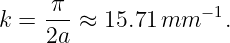 k =  π--≈  15.71 mm  −1.
     2a
