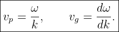 |----------------------|
|     ω            dω  |
|vp = --,    vg =  ---.|
------k------------dk--
