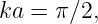 ka = π ∕2,
