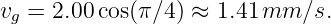 vg = 2.00 cos(π∕4 ) ≈ 1.41 mm ∕s.
