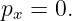 px = 0.
