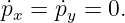 ˙px = ˙py = 0.
