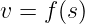 v =  f(s)
