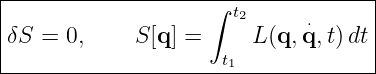 |----------------------------------|
|                   ∫ t2      ⋅     |
δS  = 0,     S[q] =     L(q, q,t)dt|
---------------------t1--------------
