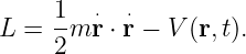 L =  1m ⋅r ⋅ ⋅r − V (r,t).
     2

