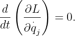    (    )

-d   ∂L⋅-  = 0.
dt   ∂qj
