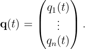        (      )
         q (t)
       |  1.  |
q (t) = (   ..  ) .
         qn(t)
