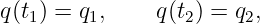 q(t1) = q1,    q(t2) = q2,
