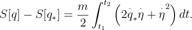                  ∫
              m-   t2(  ⋅ ⋅   ⋅2)
S[q] − S [q∗] = 2      2q∗η + η   dt.
                  t1
