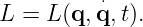          ⋅
L = L (q,q,t).
