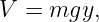 V =  mgy,

