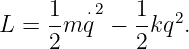      1-  ⋅2   1- 2
L  = 2 m q −  2kq .
