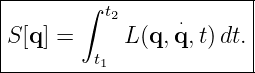 |-------∫--t2-------------|
|S [q ] =    L (q,q⋅,t) dt.|
|        t1              |
-------------------------|
