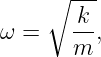     ∘ ---
ω =    k-,
       m
