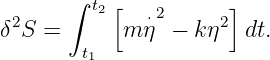       ∫ t2[    2      ]
δ2S =      m η⋅ − kη2  dt.
       t1
