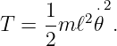      1-  2 ⋅2
T  = 2m ℓ 𝜃 .
