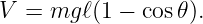 V =  mg ℓ(1 − cos 𝜃).
