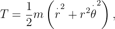         (          )
     1-   ⋅2    2⋅2
T =  2m   r  + r 𝜃   ,

