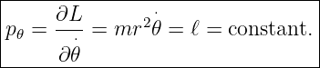 |--------------------------------|
|     ∂L-      2⋅                |
p 𝜃 =   ⋅=  mr  𝜃 = ℓ = constant.|
------∂𝜃--------------------------
