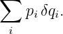 ∑
    piδqi.
 i

