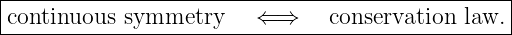 |------------------------------------------------|
-continuous-symmetry-----⇐⇒-----conservation--law.-|

