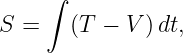     ∫
S =    (T  − V )dt,
