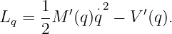       1       2
Lq =  -M ′(q)⋅q − V ′(q).
      2
