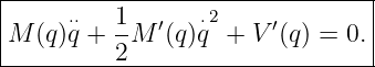 |-----⋅⋅--1-------⋅2-------------|
|M  (q)q + --M ′(q)q  + V ′(q) = 0. |
----------2----------------------|
