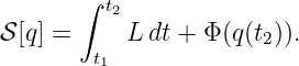       ∫  t2
𝒮[q] =     Ldt + Φ (q(t2)).
        t1
