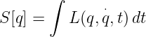       ∫
              ⋅
S[q] =   L (q, q,t) dt

