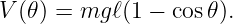 V (𝜃) = mg ℓ(1 − cos𝜃).
