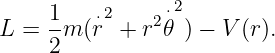           2     ⋅2
L =  1m (r⋅ + r2𝜃 ) − V(r).
     2
