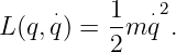 L(q,q⋅) = 1-m ⋅q2.
         2
