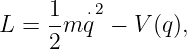     1-  ⋅2
L = 2 m q − V (q),
