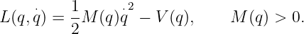 L (q, ⋅q) = 1M (q)q⋅2 − V (q),    M  (q ) > 0.
          2
