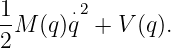 1-     ⋅2
2 M (q)q  + V (q ).

