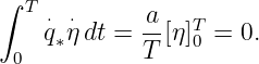 ∫ T          a
    ⋅q∗⋅η dt = --[η]T0 = 0.
 0           T
