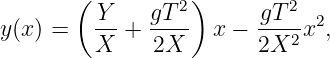        ( Y    gT 2)      gT2
y(x) =   ---+ ----  x − ----2x2,
         X    2X        2X
