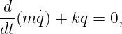  d    ⋅
-- (m q) + kq = 0,
dt
