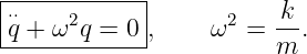 |------------|
|⋅⋅q + ω2q = 0 ,    ω2  = k-.
-------------           m
