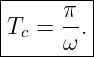 |-----π--|
|Tc = --.|
------ω--|
