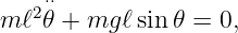     ⋅⋅
m ℓ2𝜃 + mg ℓsin𝜃 = 0,
