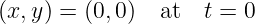 (x,y ) = (0, 0)  at  t = 0
