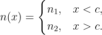         {
n (x) =   n1,  x < c,
          n2,  x > c.
